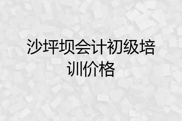 沙坪坝会计初级培训价格