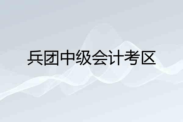 兵团中级会计考区