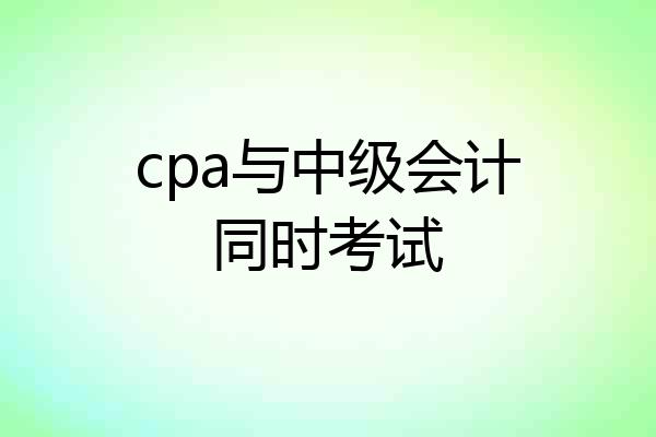 cpa与中级会计同时考试