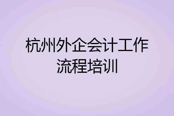 杭州外企会计工作流程培训