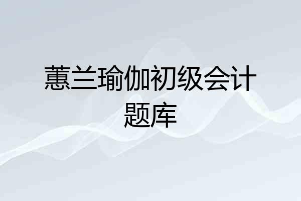 蕙兰瑜伽初级会计题库