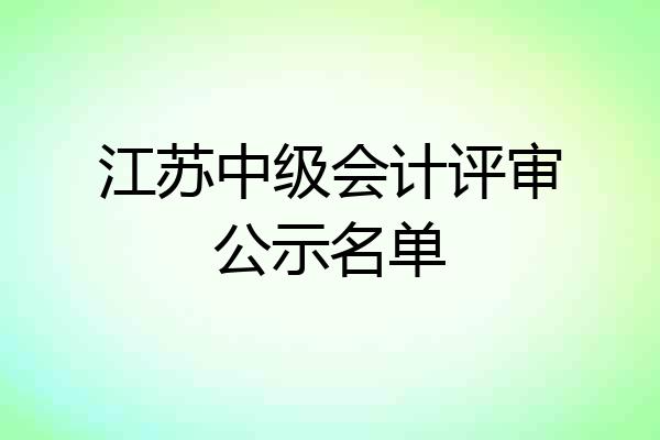 江苏中级会计评审公示名单
