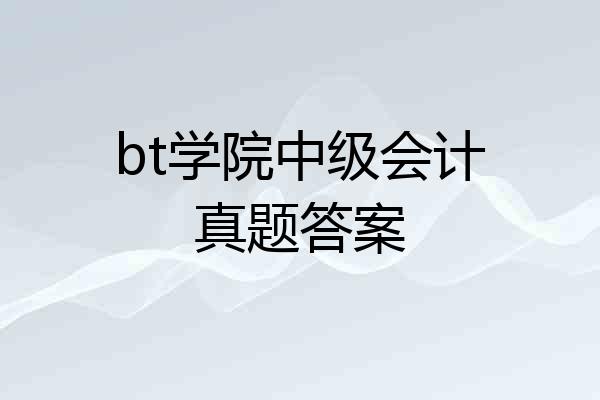 bt学院中级会计真题答案