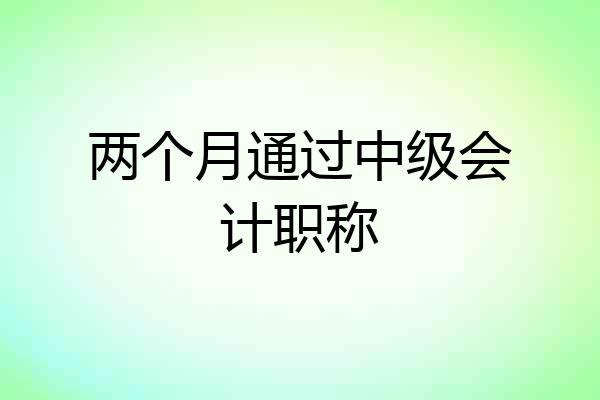 两个月通过中级会计职称
