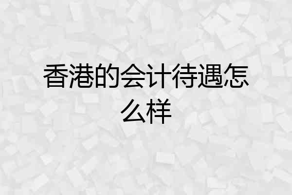 香港的会计待遇怎么样