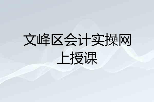 文峰区会计实操网上授课