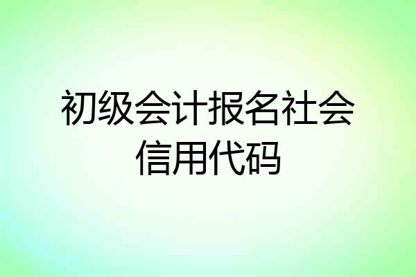 初级会计报名社会信用代码