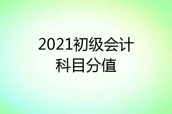 2021初级会计科目分值