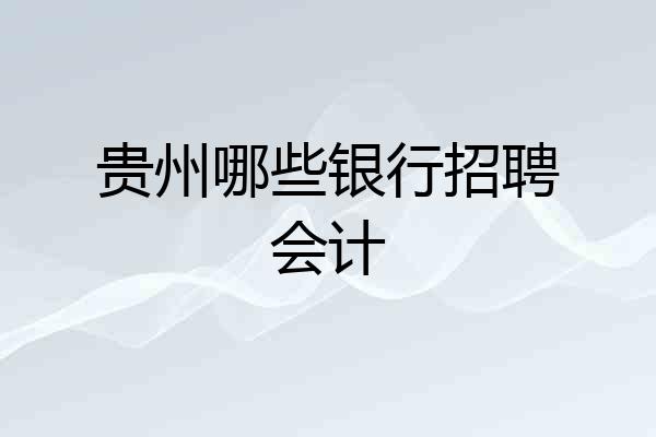 贵州哪些银行招聘会计