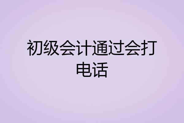 初级会计通过会打电话