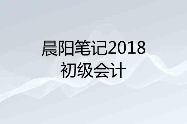 晨阳笔记2018初级会计