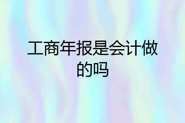 工商年报是会计做的吗