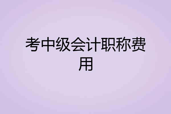 考中级会计职称费用