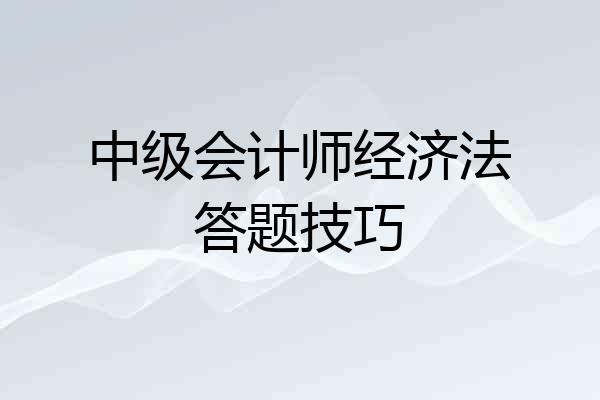 中级会计师经济法答题技巧