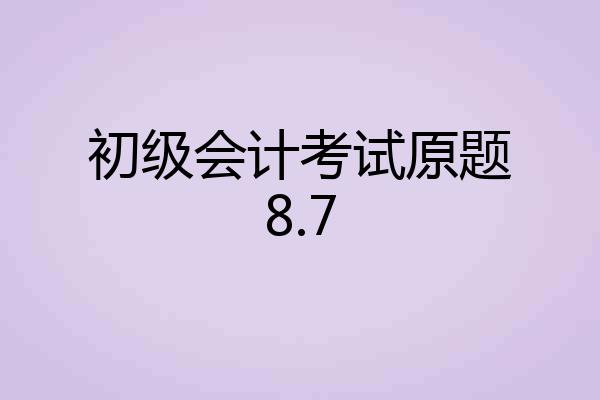 初级会计考试原题8.7
