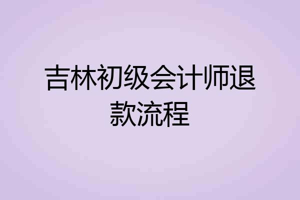 吉林初级会计师退款流程
