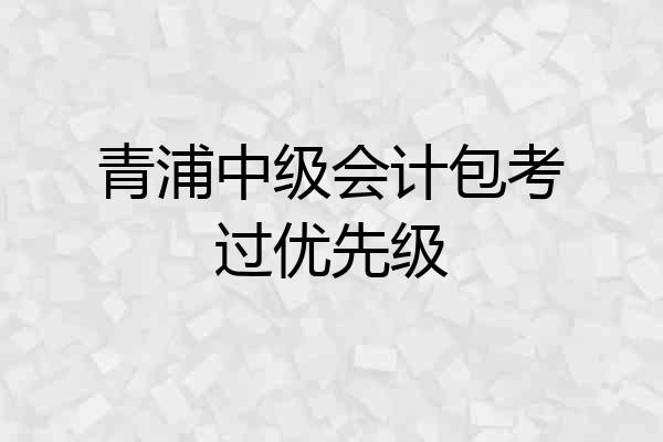 青浦中级会计包考过优先级
