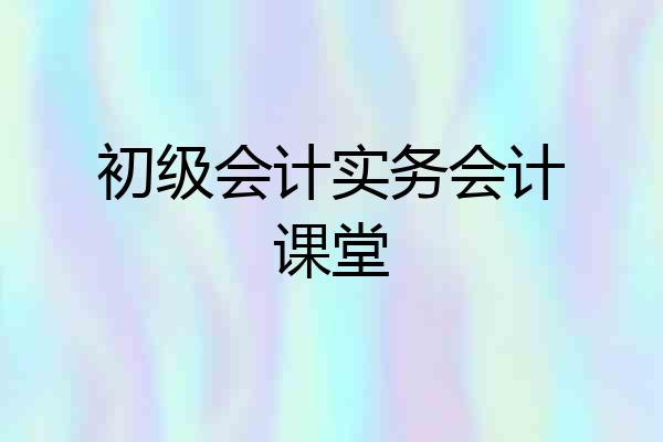 初级会计实务会计课堂