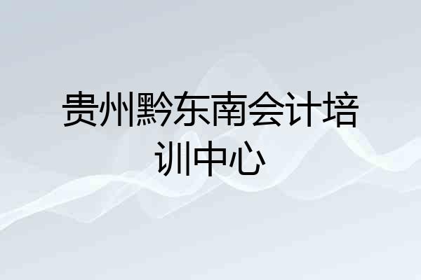 贵州黔东南会计培训中心