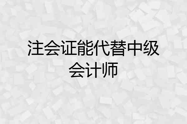 注会证能代替中级会计师