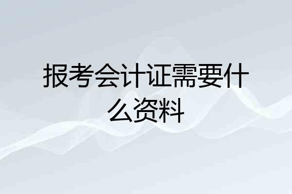 报考会计证需要什么资料