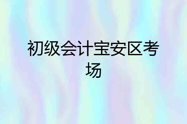 初级会计宝安区考场
