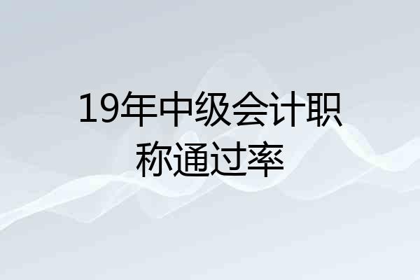 19年中级会计职称通过率