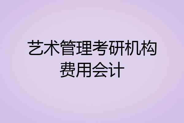 艺术管理考研机构费用会计