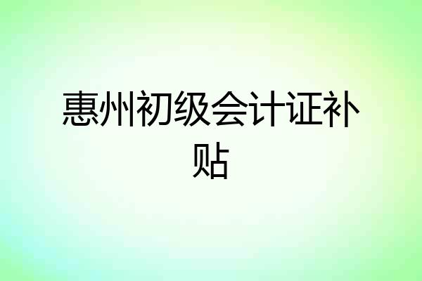 惠州初级会计证补贴