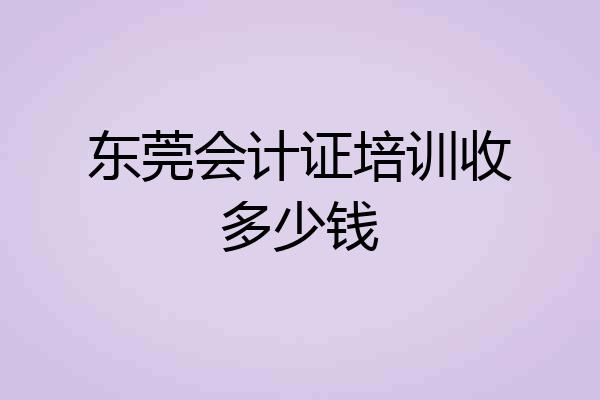 东莞会计证培训收多少钱
