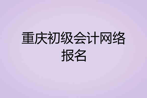 重庆初级会计网络报名
