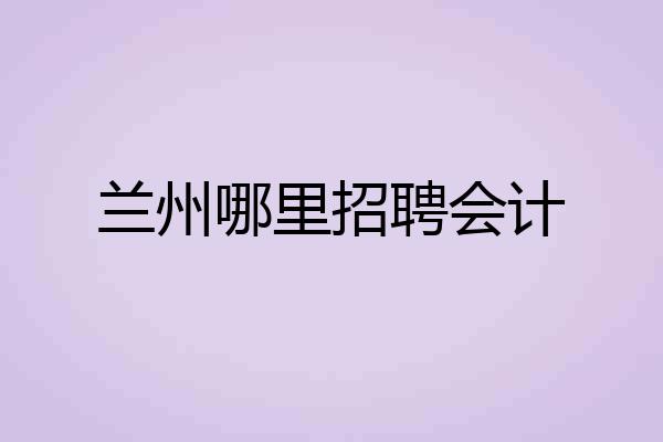 兰州哪里招聘会计