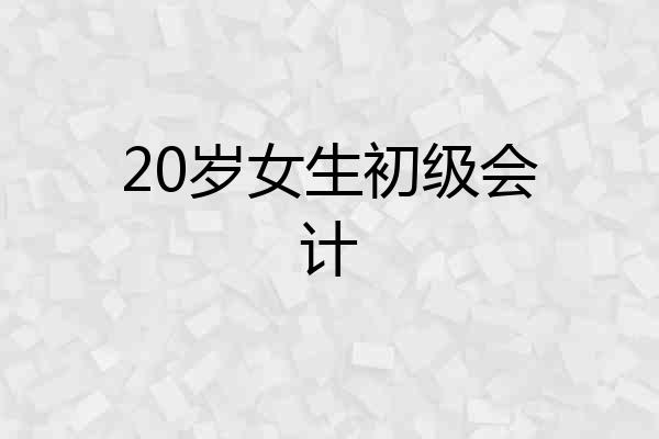 20岁女生初级会计