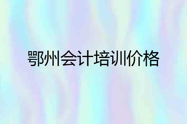 鄂州会计培训价格