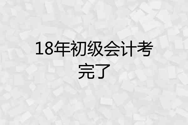 18年初级会计考完了