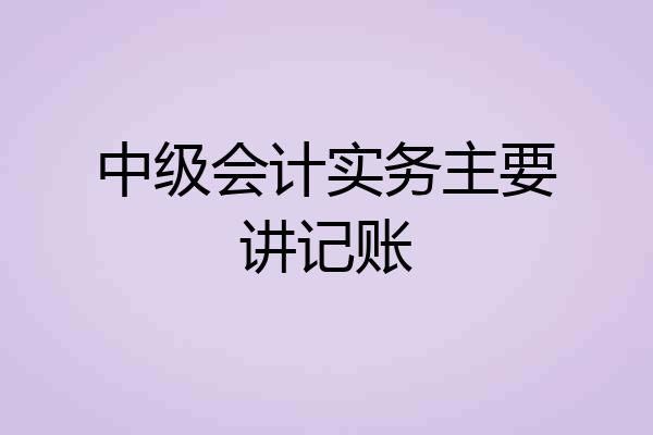 中级会计实务主要讲记账