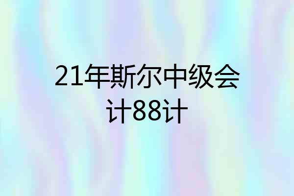 21年斯尔中级会计88计