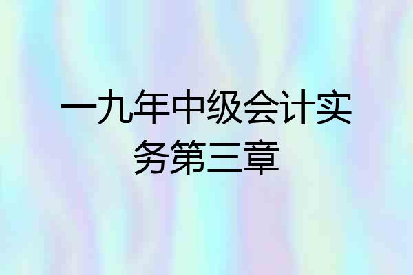 一九年中级会计实务第三章