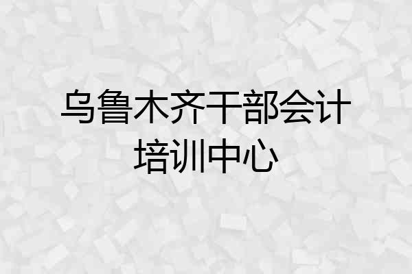 乌鲁木齐干部会计培训中心
