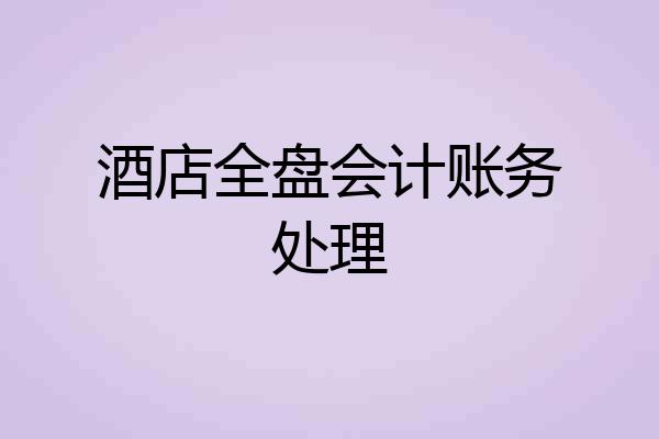 酒店全盘会计账务处理
