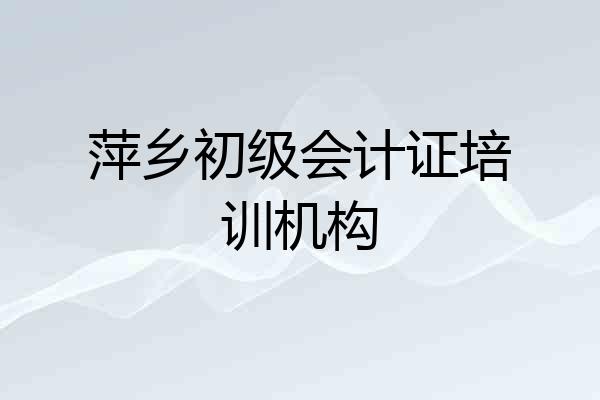 萍乡初级会计证培训机构