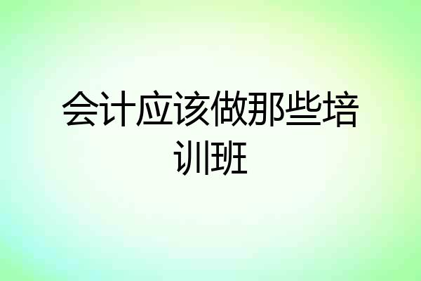 会计应该做那些培训班