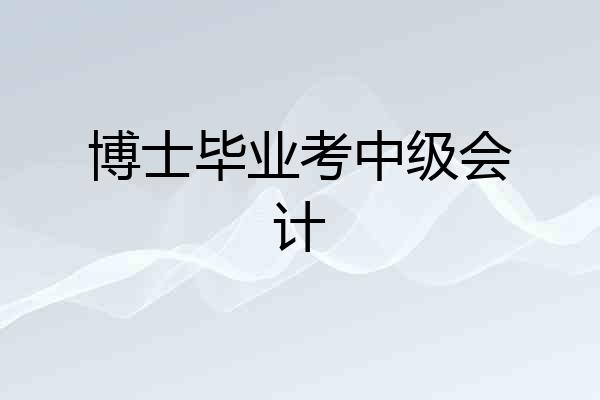 博士毕业考中级会计