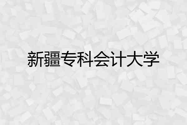 新疆专科会计大学