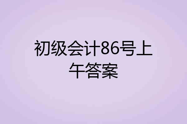 初级会计86号上午答案