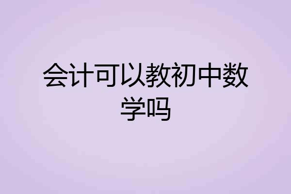 会计可以教初中数学吗