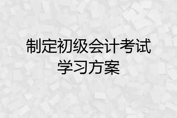 制定初级会计考试学习方案