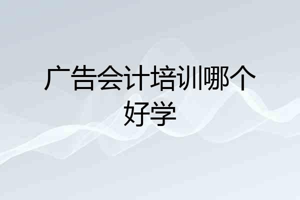 广告会计培训哪个好学