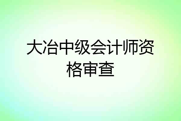 大冶中级会计师资格审查