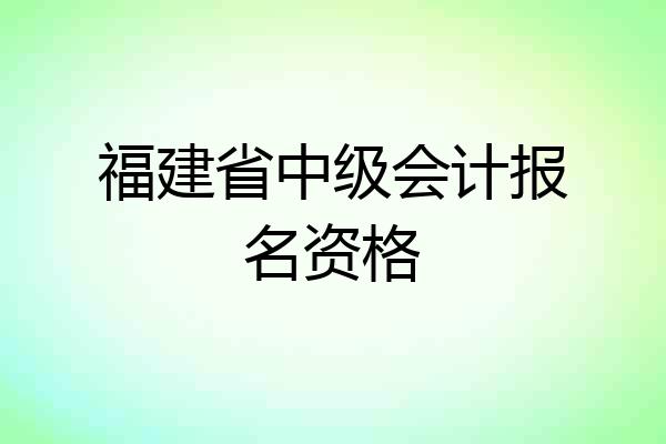 福建省中级会计报名资格